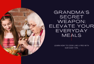 Grandma's Secret Weapon: Elevate Everyday Meals Like a Pro