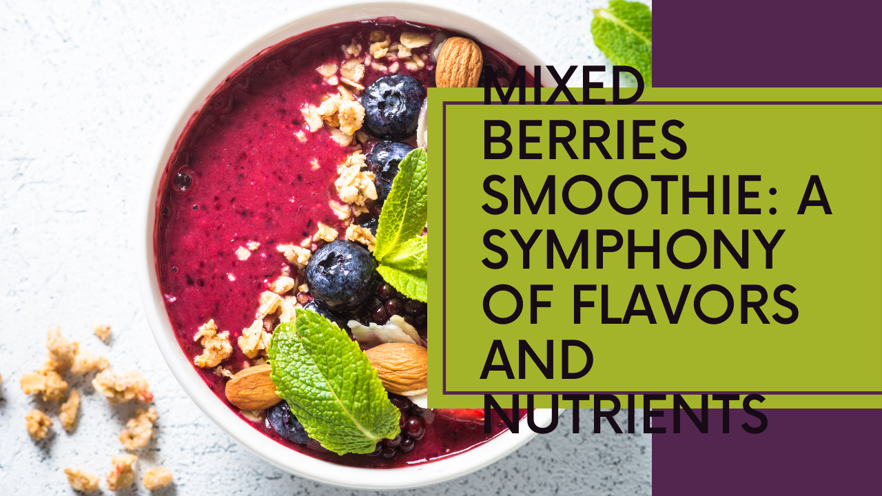 Mixed Berries Smoothie: A Symphony of Flavors and Nutrients