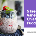 5 Irresistible Chia Seed Pudding Varieties: A Power-Packed Delight