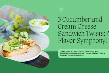 3 Refreshing Cucumber and Cream Cheese Sandwich Twists: A Symphony of Flavor