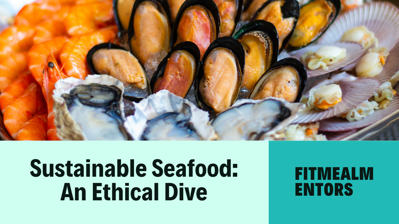 Sustainable Seafood: A Dive into Ethical Eating