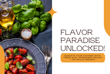 Unlock Flavor Paradise: 10 Simple Ingredient Swaps for Next-Level Cooking (No Fancy Skills Required!)