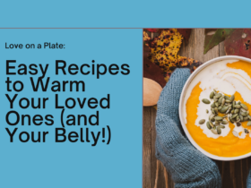 Love on a Plate: Easy Recipes to Warm Your Loved Ones (and Your Belly!)