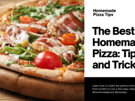 The Best Homemade Pizza: Tips and Tricks