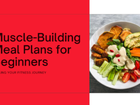 Muscle-Building Meal Plans for Beginners: Fueling Your Fitness Journey
