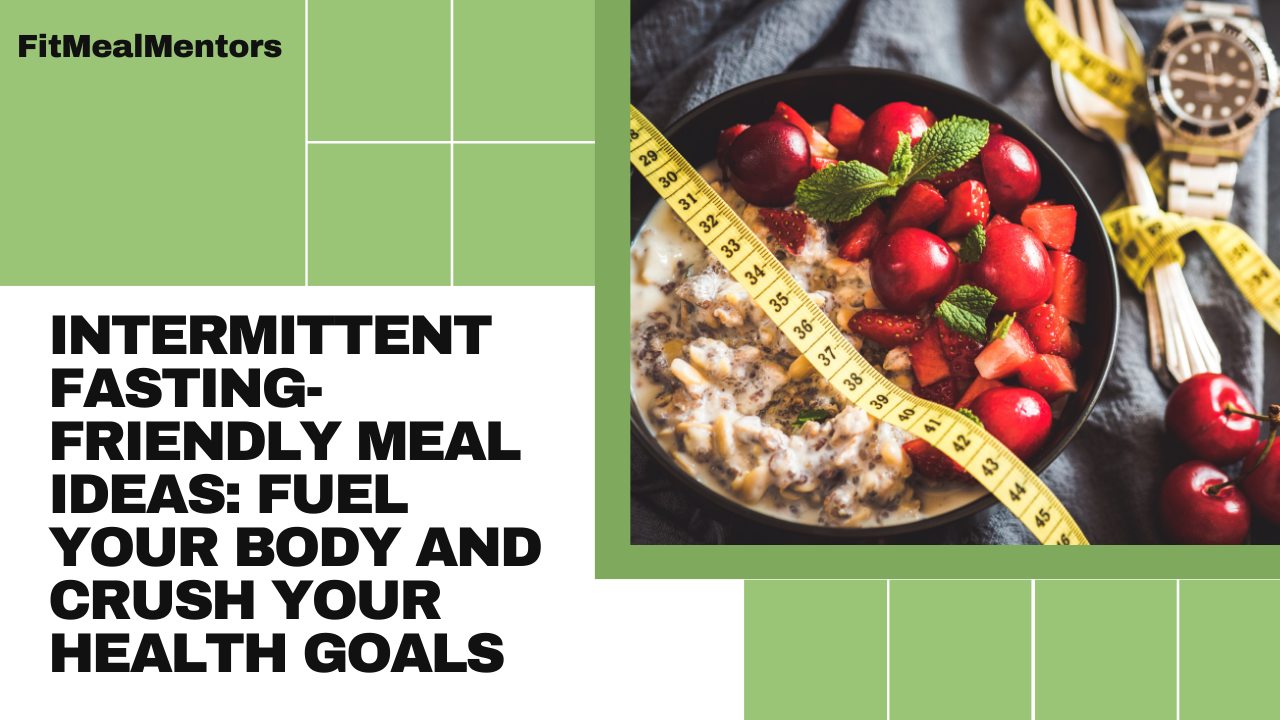 Intermittent Fasting-Friendly Meal Ideas: Fuel Your Body and Crush Your Health Goals