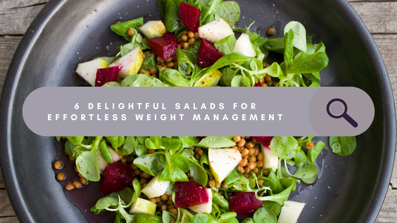 6 Delightful Salads for Effortless Weight Management