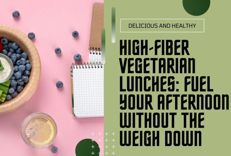 High-Fiber Vegetarian Lunches: Fuel Your Afternoon Without the Weigh Down