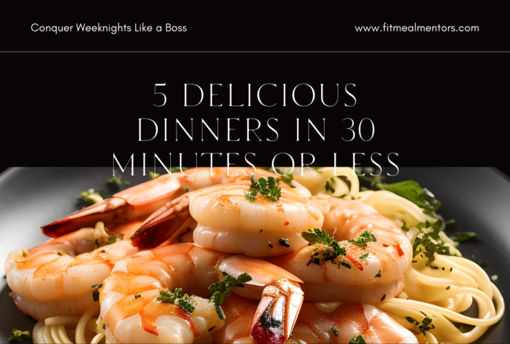 5 Delicious Dinners in 30 Minutes or Less: Conquer Weeknights Like a Boss