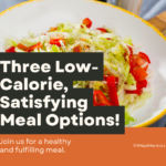 3 Low-Calorie But Seriously Satisfying Meal Options to Keep You Full and Fulfilled