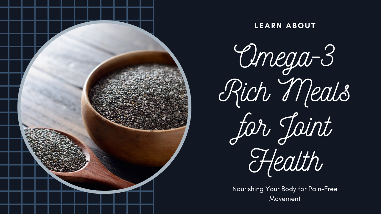 Omega-3 Rich Meals for Joint Health: Nourishing Your Body for Pain-Free Movement