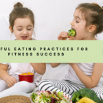 Mindful Eating Practices for Fitness Success: Cultivate a Sustainable and Enjoyable Journey