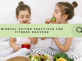 Mindful Eating Practices for Fitness Success: Cultivate a Sustainable and Enjoyable Journey