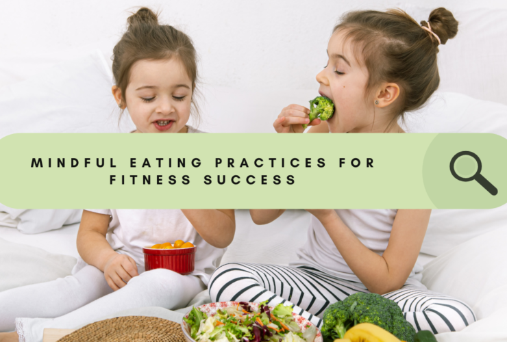 Mindful Eating Practices for Fitness Success: Cultivate a Sustainable and Enjoyable Journey