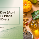 Earth Day (April 22nd) + Plant-Based Diets: Nourishing Your Body and the Planet