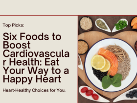 Six Foods to Boost Cardiovascular Health: Eat Your Way to a Happy Heart