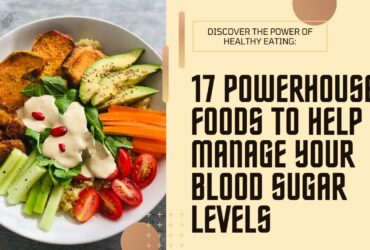 17 Powerhouse Foods to Help Manage Your Blood Sugar Levels: A Delicious Guide to Smart Eating