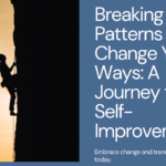 Breaking Old Patterns to Change Your Ways: A Journey to Self-Improvement
